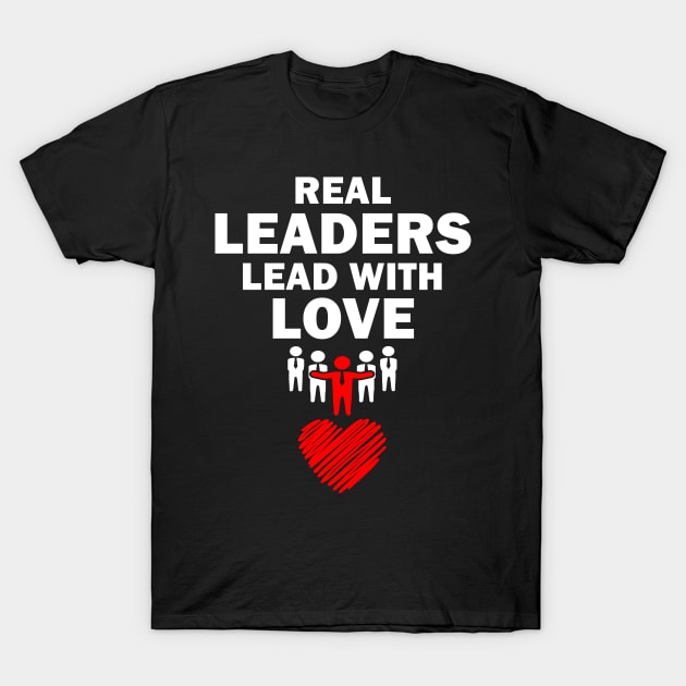 Real Leaders Lead with Love T-Shirt by YasOOsaY